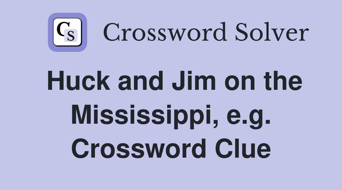 Huck and Jim on the Mississippi, e.g. Crossword Clue