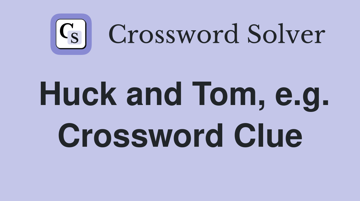 Huck and Tom, e.g. Crossword Clue