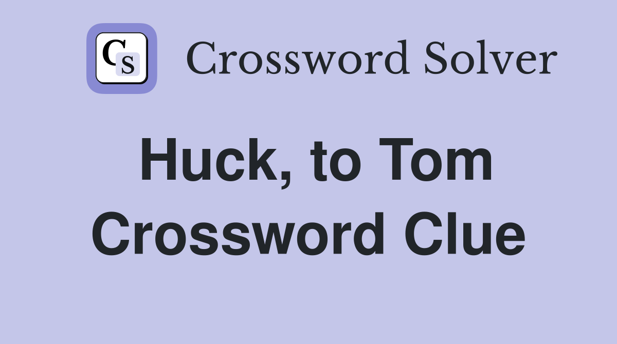Huck, to Tom Crossword Clue