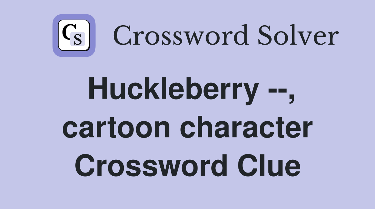 Huckleberry --, cartoon character Crossword Clue
