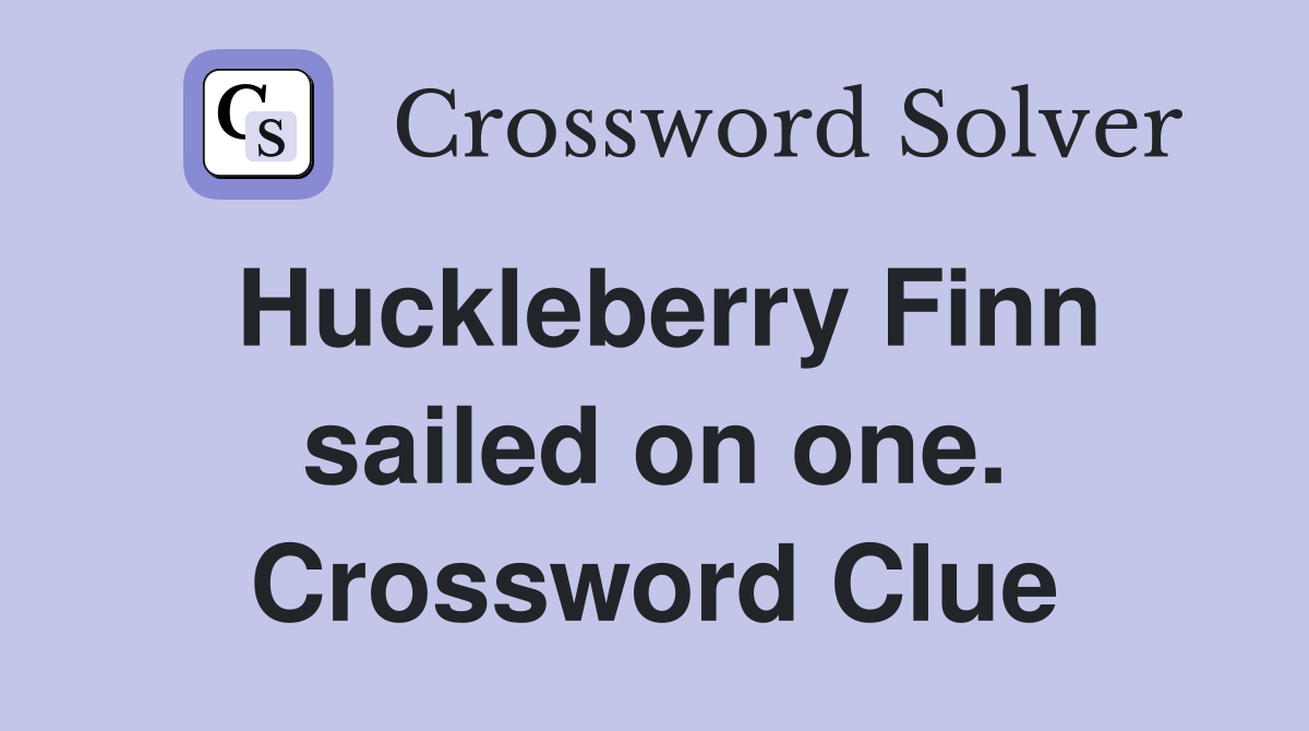 Huckleberry Finn sailed on one. Crossword Clue