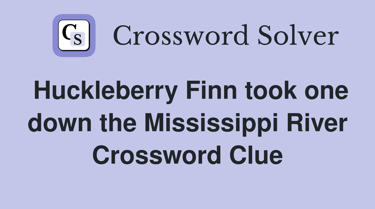Huckleberry Finn took one down the Mississippi River Crossword Clue