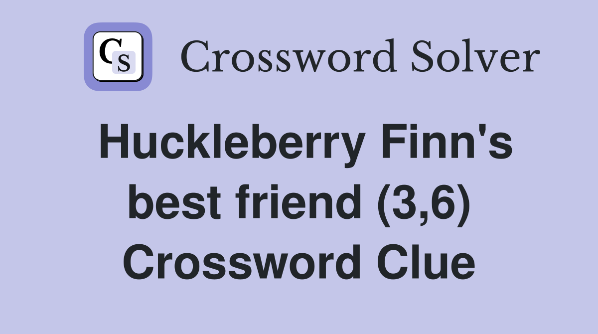 Huckleberry Finn's best friend (3,6) Crossword Clue