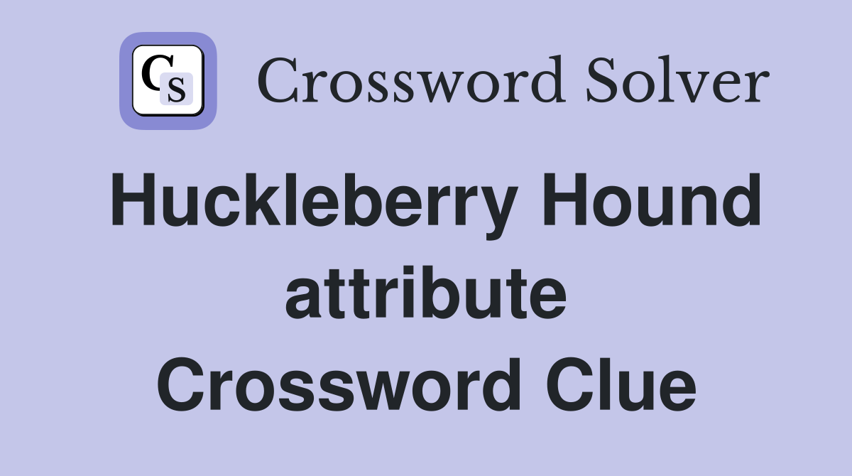 Huckleberry Hound attribute Crossword Clue