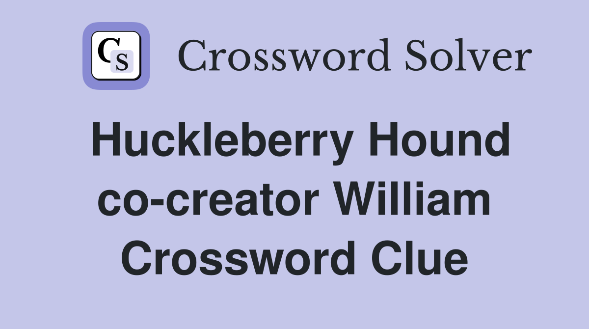Huckleberry Hound co-creator William Crossword Clue