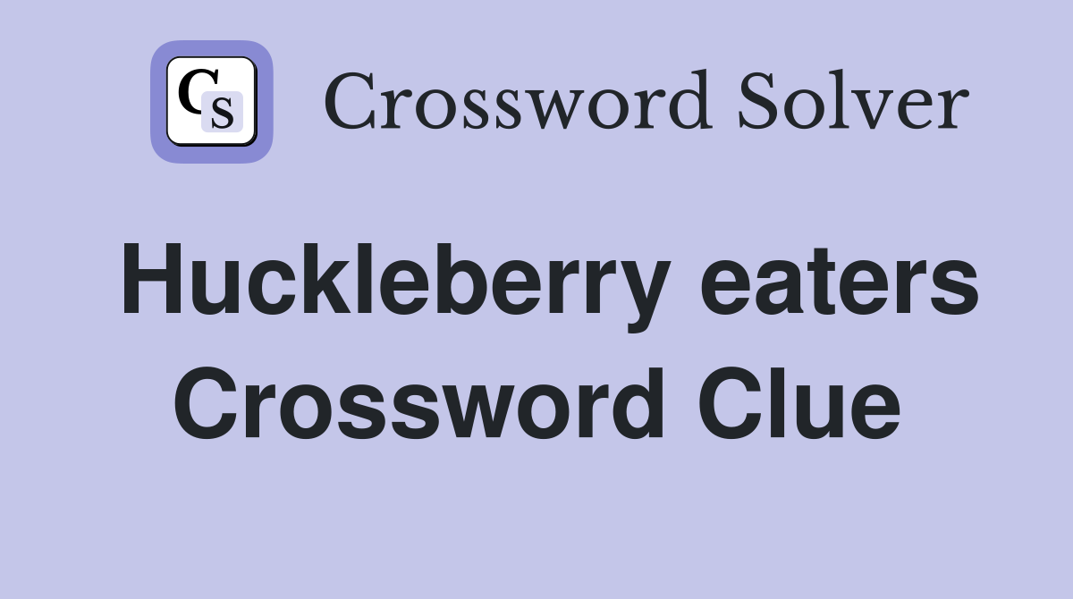 Huckleberry eaters Crossword Clue