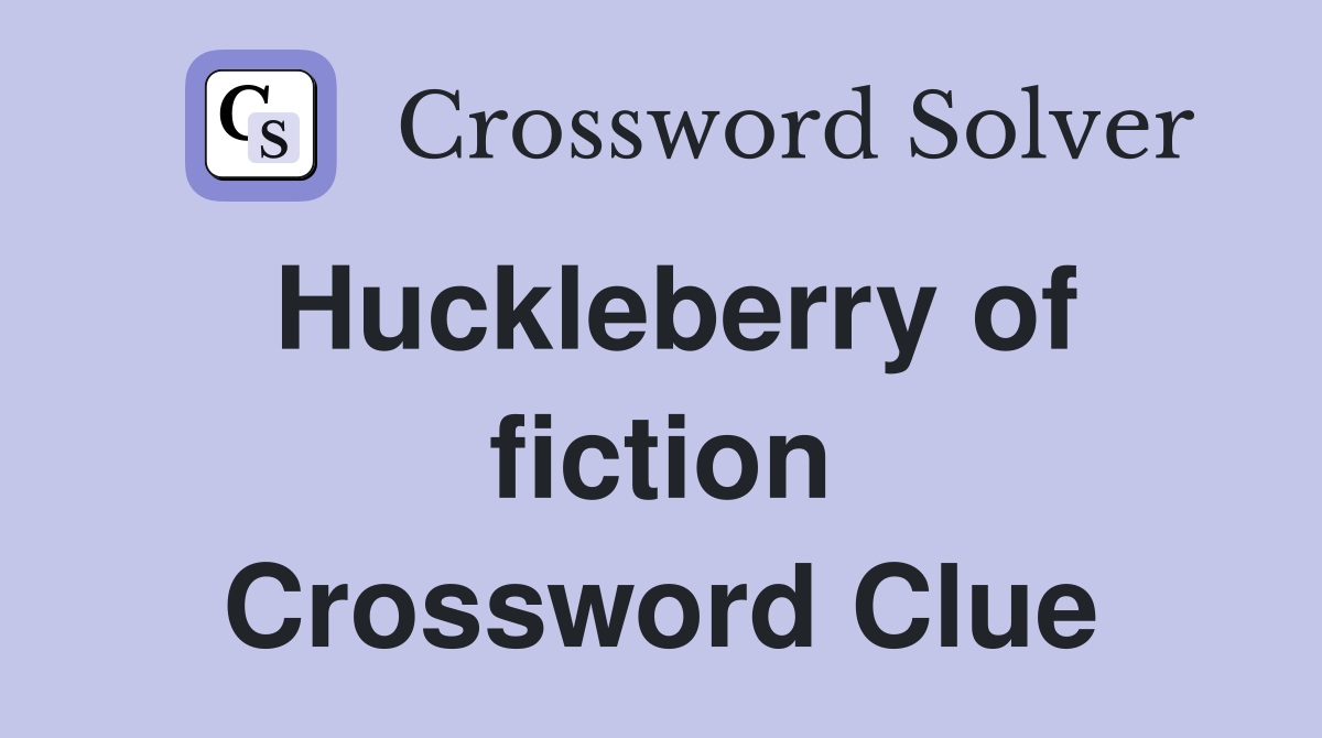 Huckleberry of fiction Crossword Clue