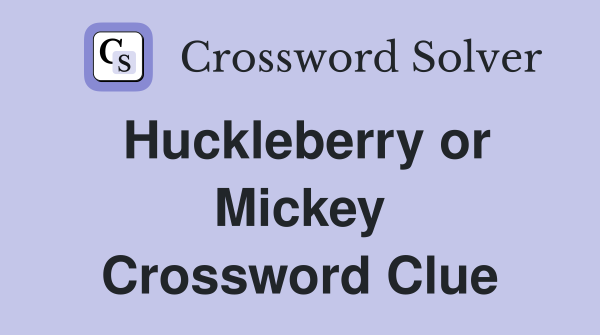 Huckleberry or Mickey Crossword Clue