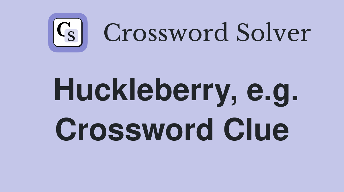 Huckleberry, e.g. Crossword Clue