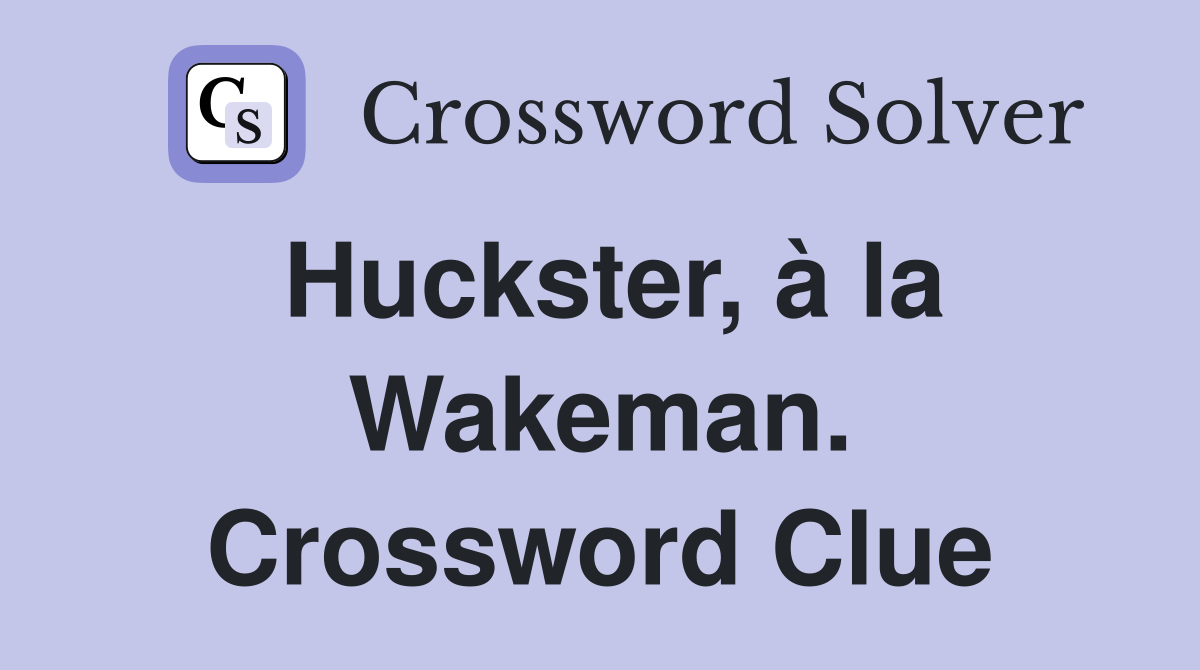 Huckster, à la Wakeman. Crossword Clue