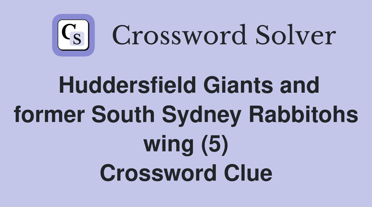 Huddersfield Giants and former South Sydney Rabbitohs wing (5) Crossword Clue