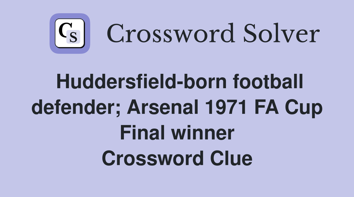 Huddersfield-born football defender; Arsenal 1971 FA Cup Final winner Crossword Clue