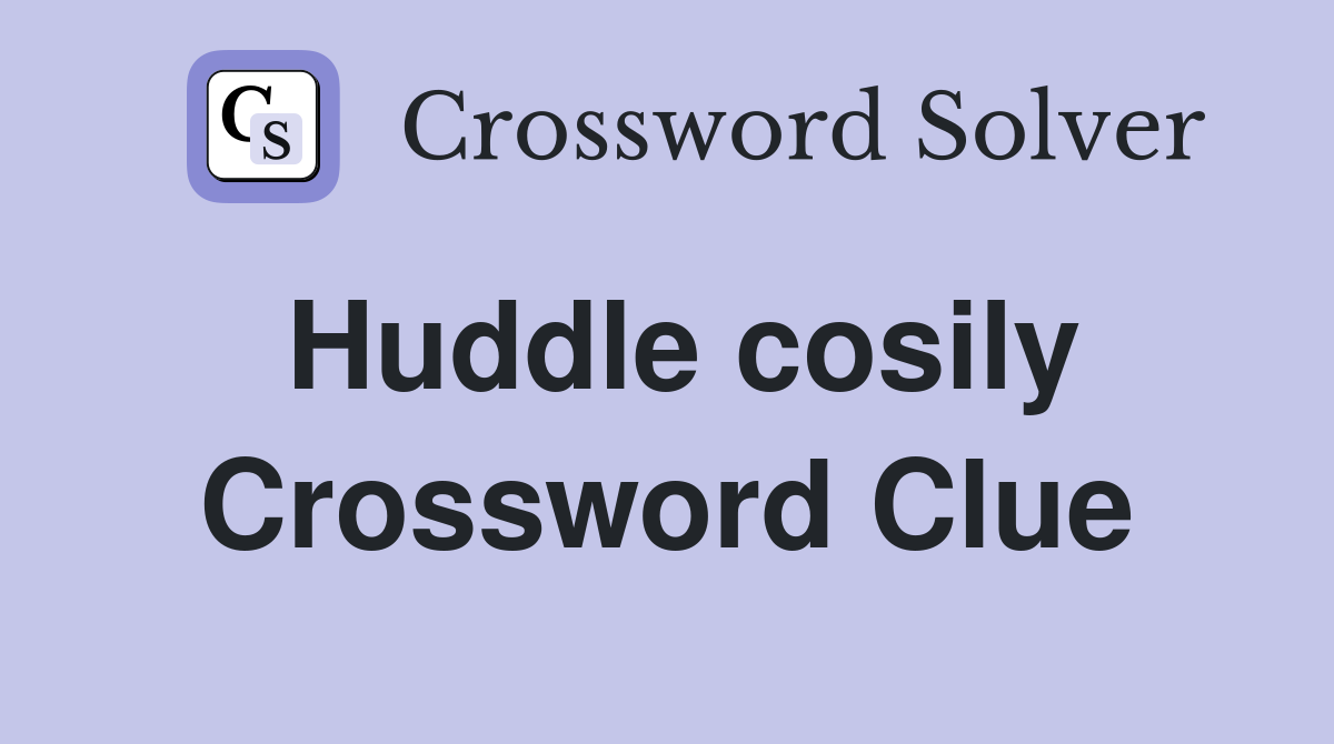 Huddle cosily Crossword Clue