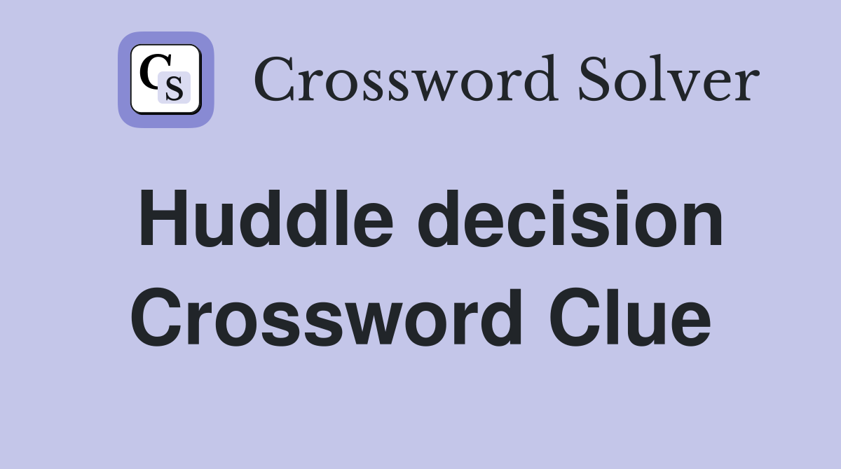 Huddle decision Crossword Clue