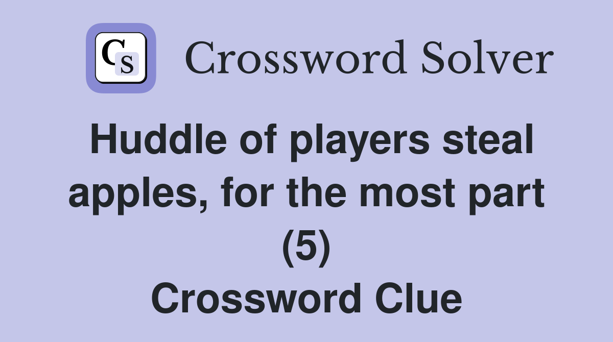 Huddle of players steal apples, for the most part (5) Crossword Clue