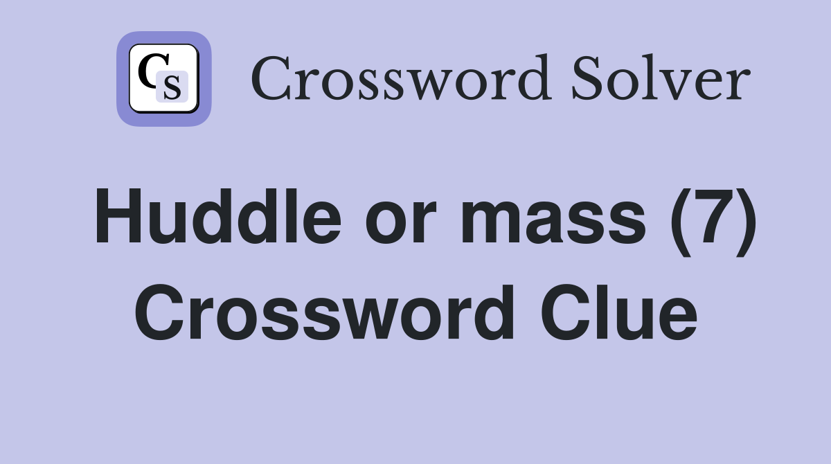 Huddle or mass (7) Crossword Clue