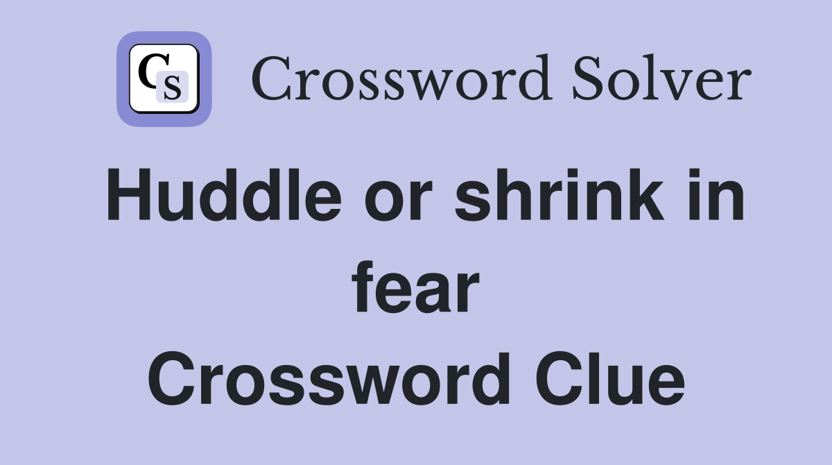 Huddle or shrink in fear Crossword Clue