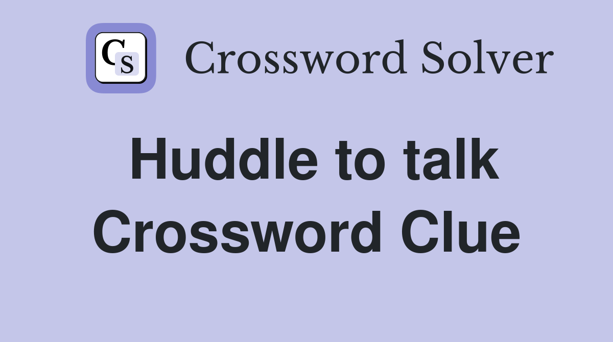 Huddle to talk Crossword Clue
