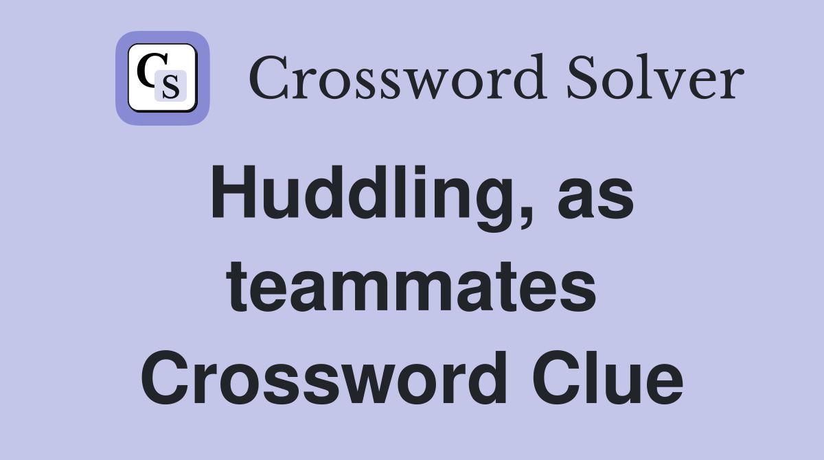 Huddling, as teammates Crossword Clue