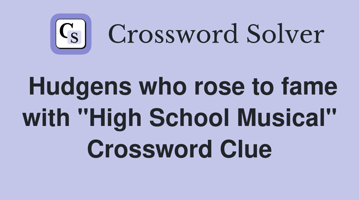 Hudgens who rose to fame with "High School Musical" Crossword Clue