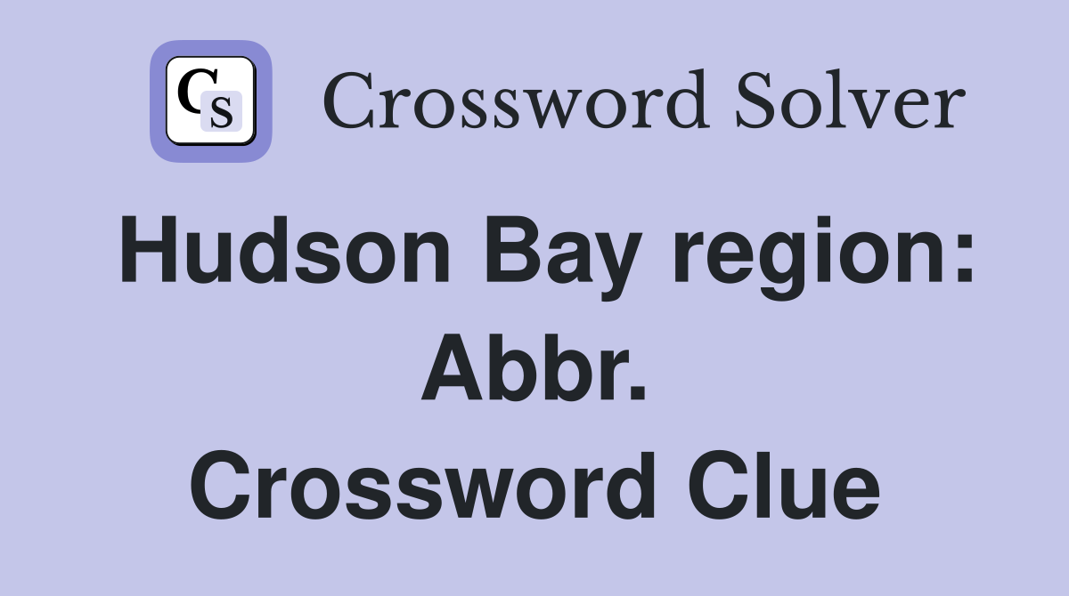 Hudson Bay region: Abbr. Crossword Clue
