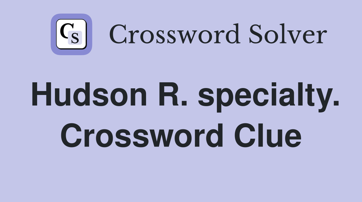 Hudson R. specialty. Crossword Clue
