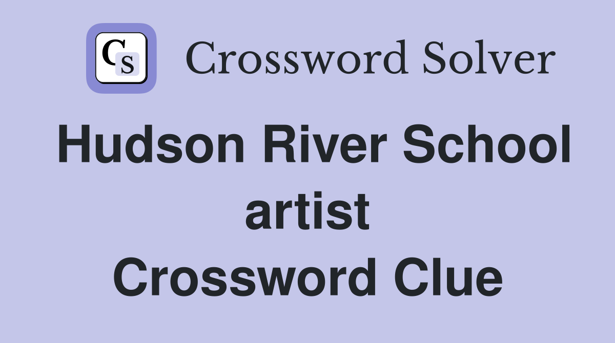 Hudson River School artist Crossword Clue
