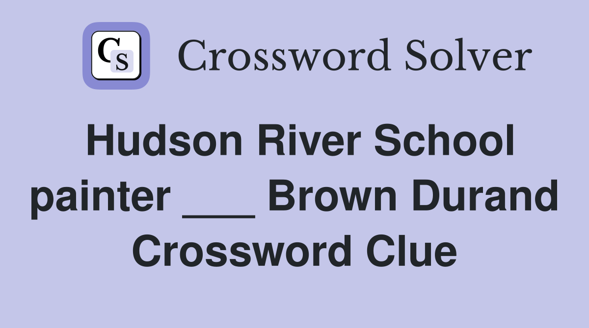 Hudson River School painter ___ Brown Durand Crossword Clue
