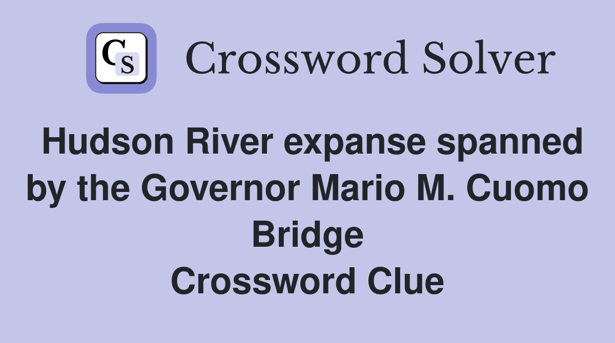 Hudson River expanse spanned by the Governor Mario M. Cuomo Bridge Crossword Clue