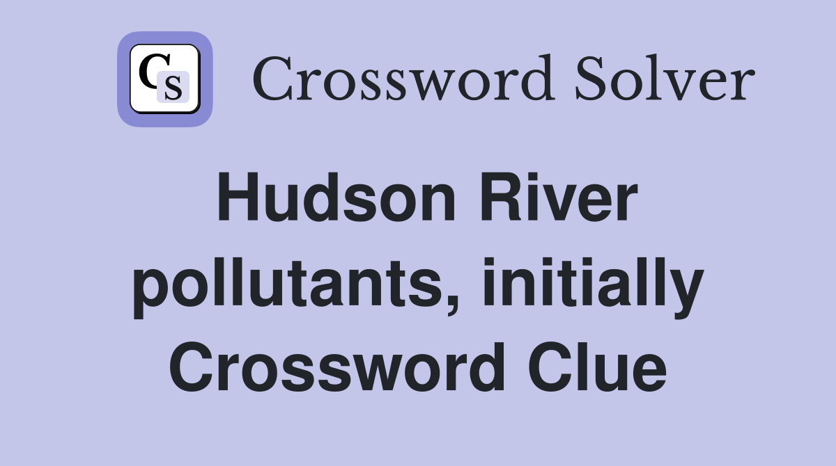 Hudson River pollutants, initially Crossword Clue