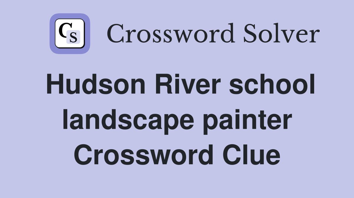 Hudson River school landscape painter Crossword Clue