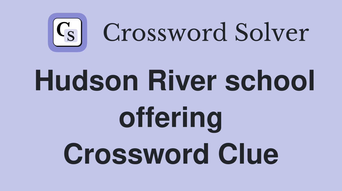 Hudson River school offering Crossword Clue