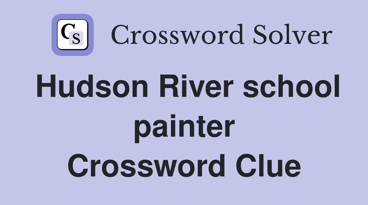Hudson River school painter Crossword Clue