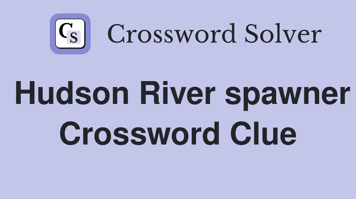 Hudson River spawner Crossword Clue