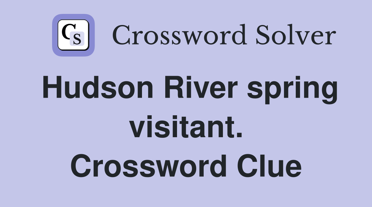 Hudson River spring visitant. Crossword Clue
