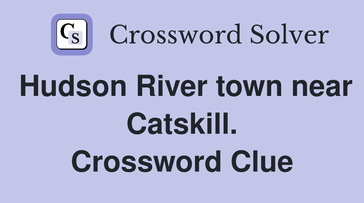 Hudson River town near Catskill. Crossword Clue