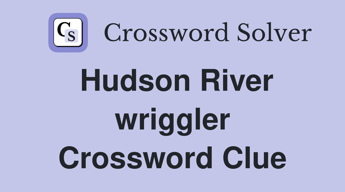Hudson River wriggler Crossword Clue