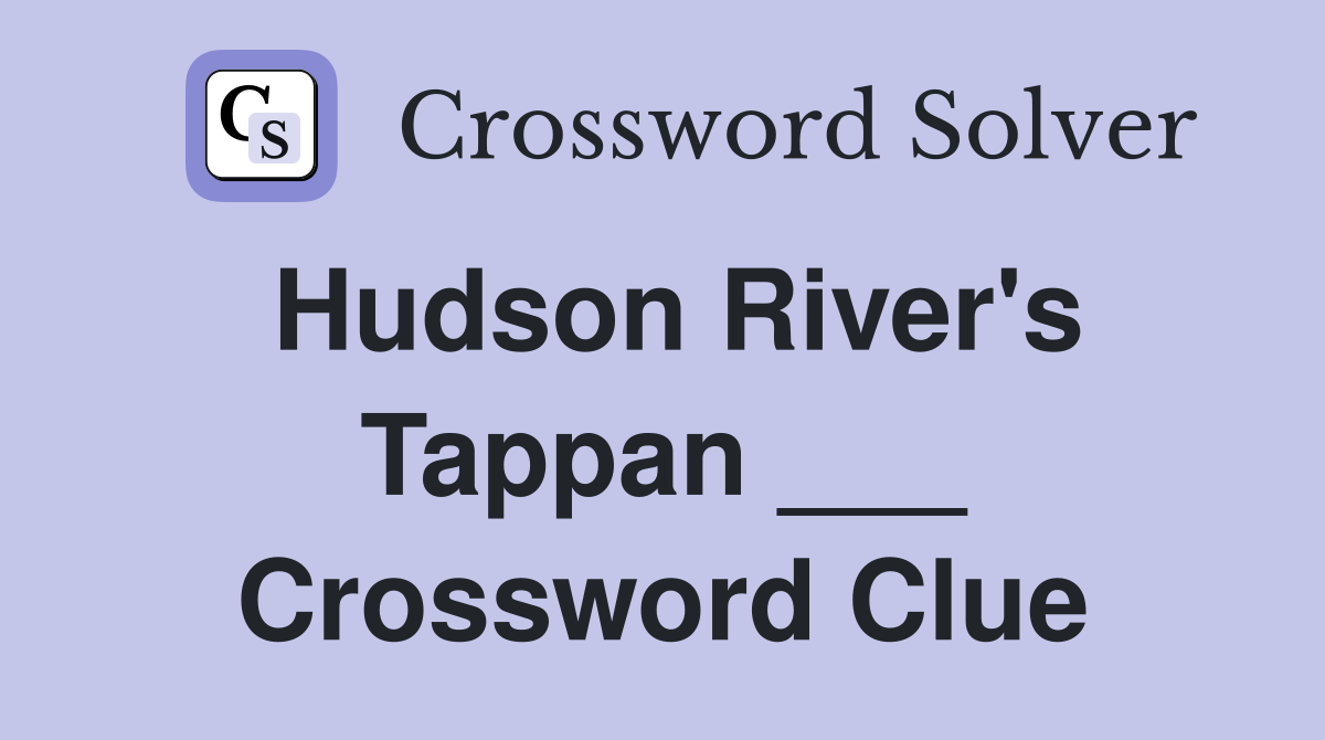 Hudson River's Tappan ___ Crossword Clue