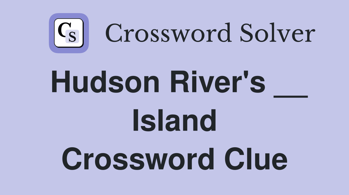 Hudson River's __ Island Crossword Clue