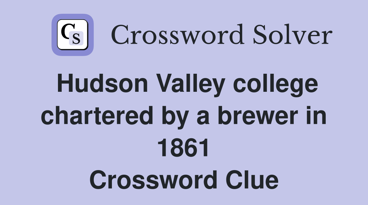Hudson Valley college chartered by a brewer in 1861 Crossword Clue