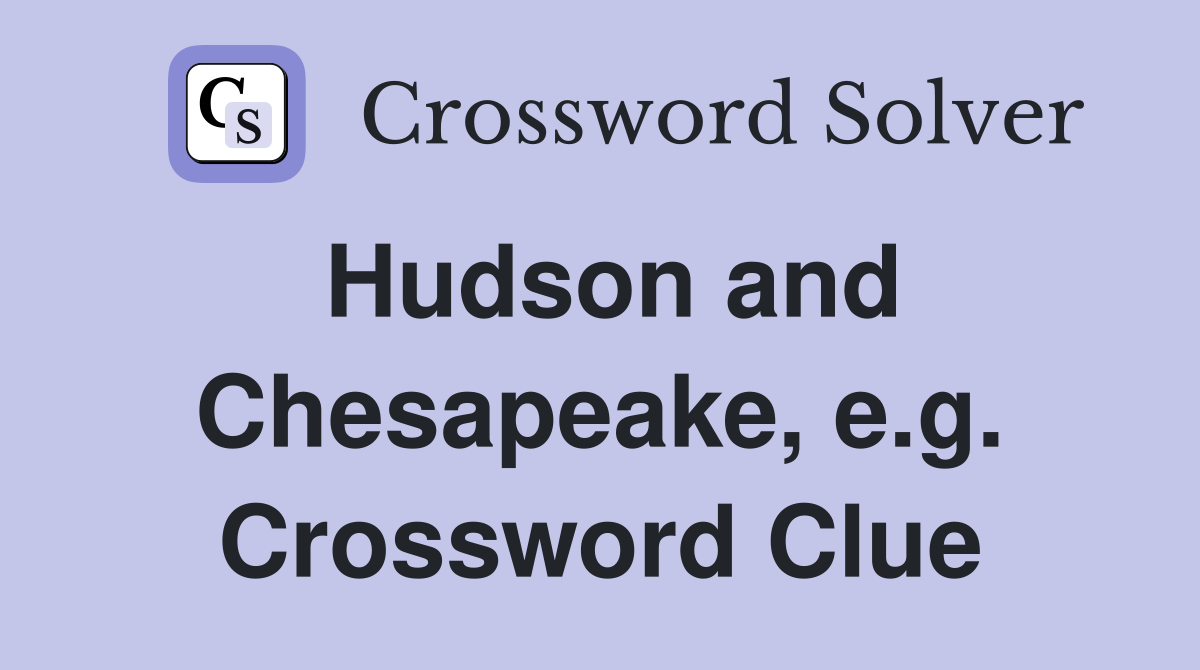 Hudson and Chesapeake, e.g. Crossword Clue
