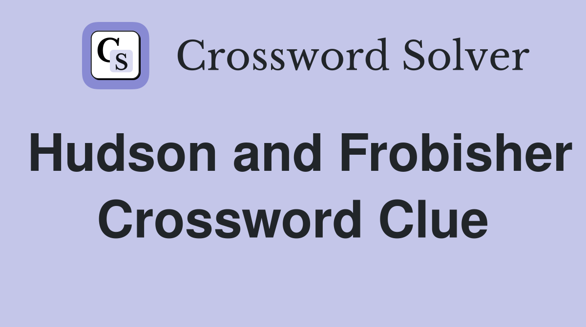 Hudson and Frobisher Crossword Clue