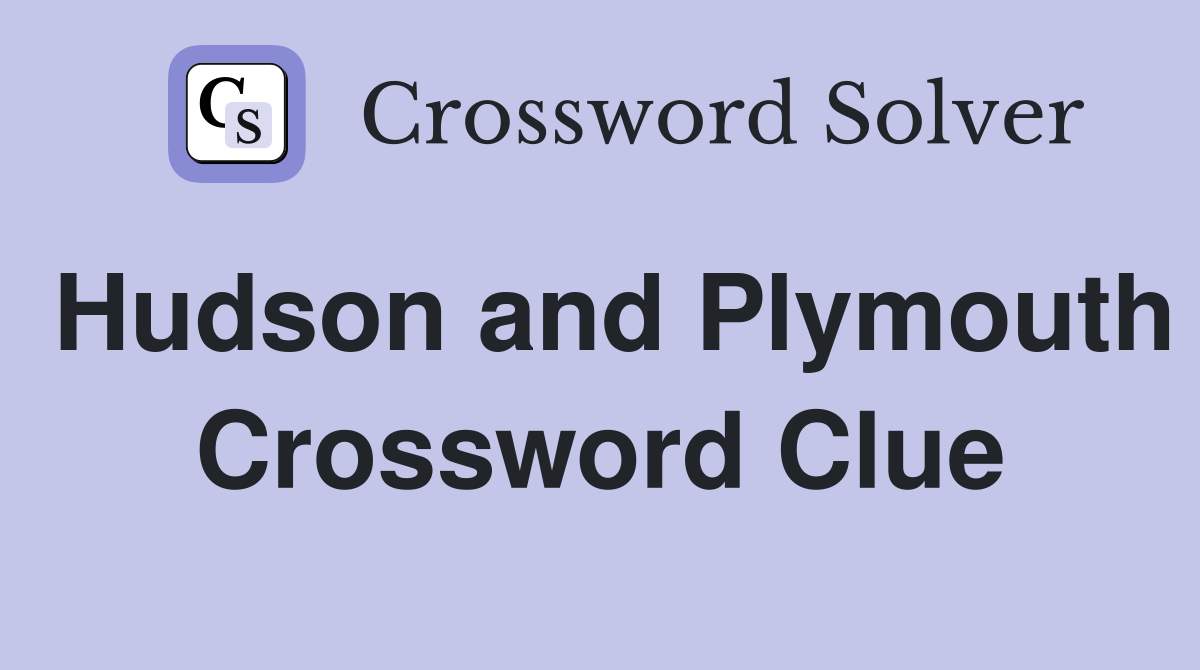 Hudson and Plymouth Crossword Clue