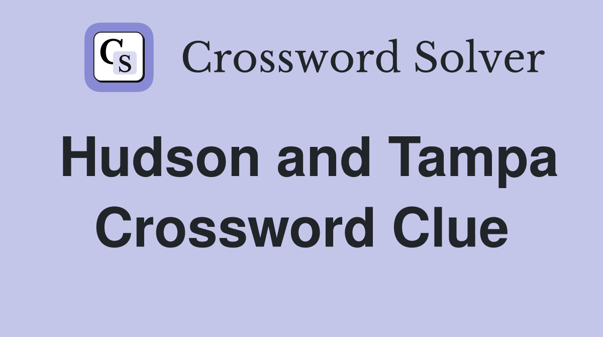 Hudson and Tampa Crossword Clue