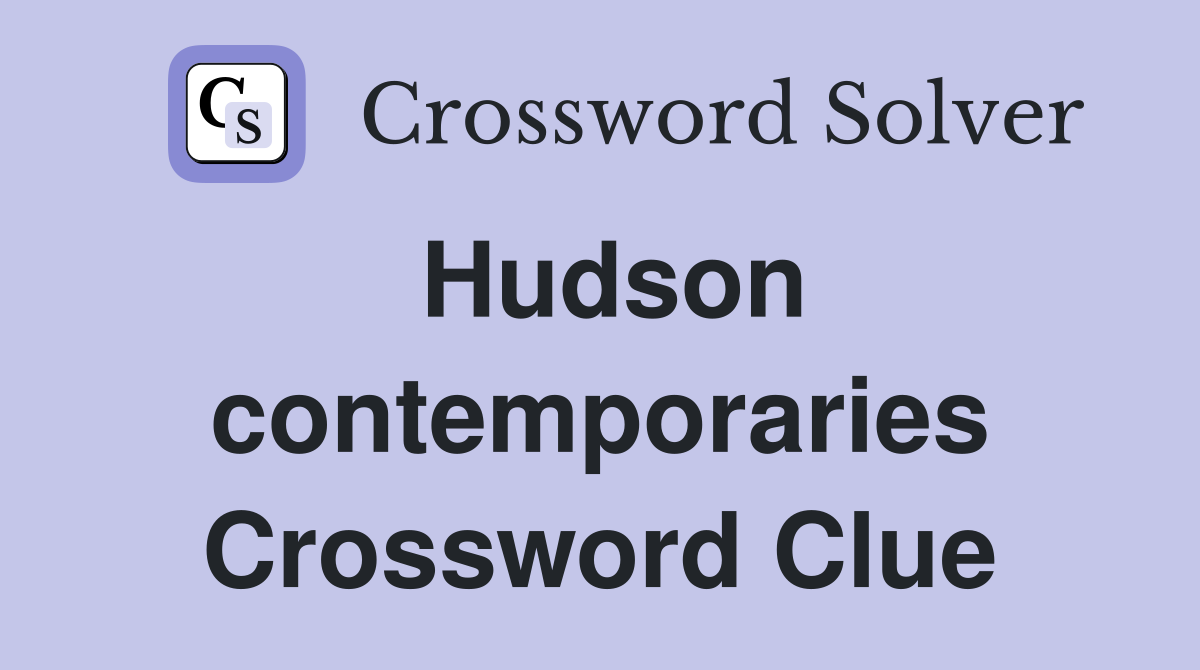 Hudson contemporaries Crossword Clue