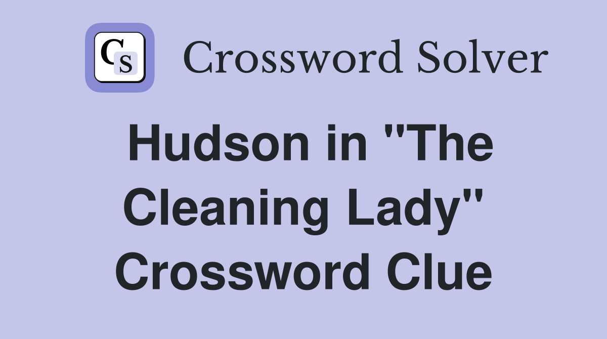 Hudson in "The Cleaning Lady" Crossword Clue