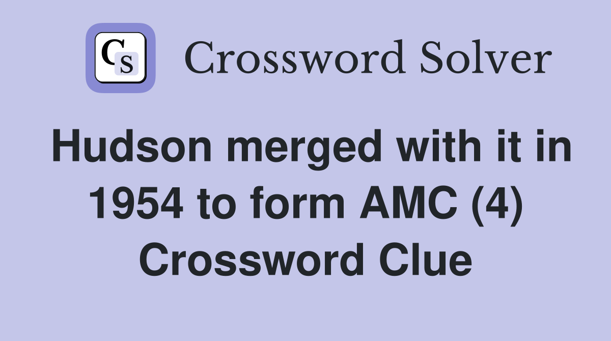 Hudson merged with it in 1954 to form AMC (4) Crossword Clue