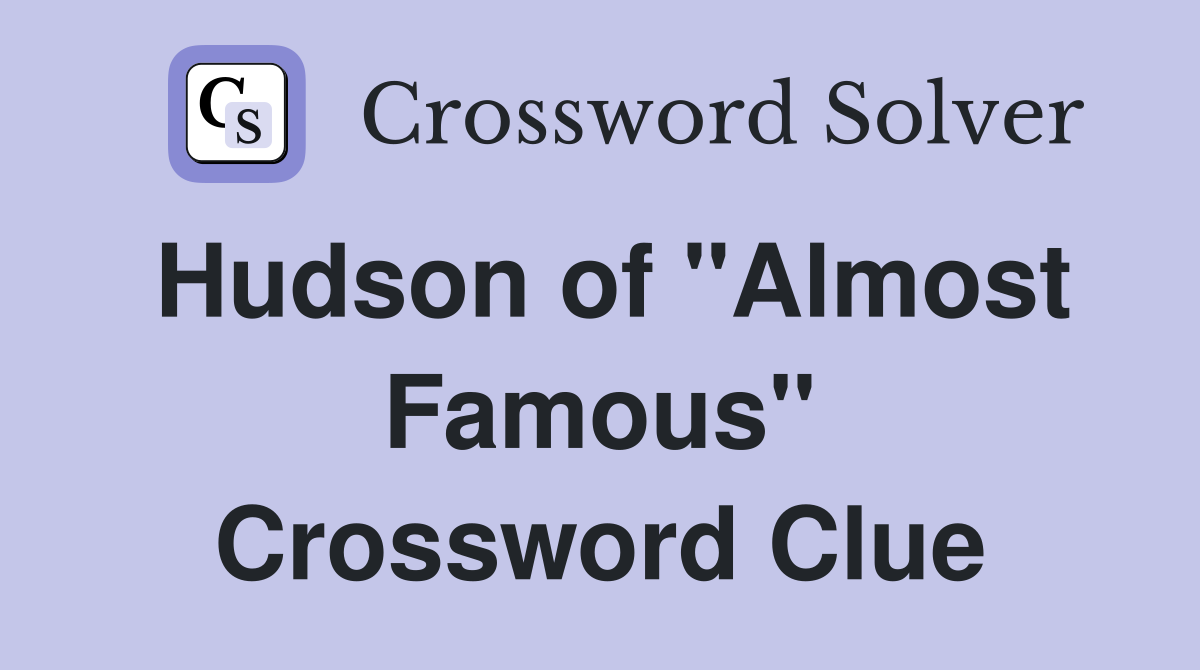 Hudson of "Almost Famous" Crossword Clue