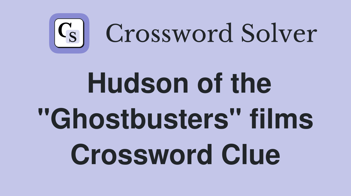 Hudson of the "Ghostbusters" films Crossword Clue