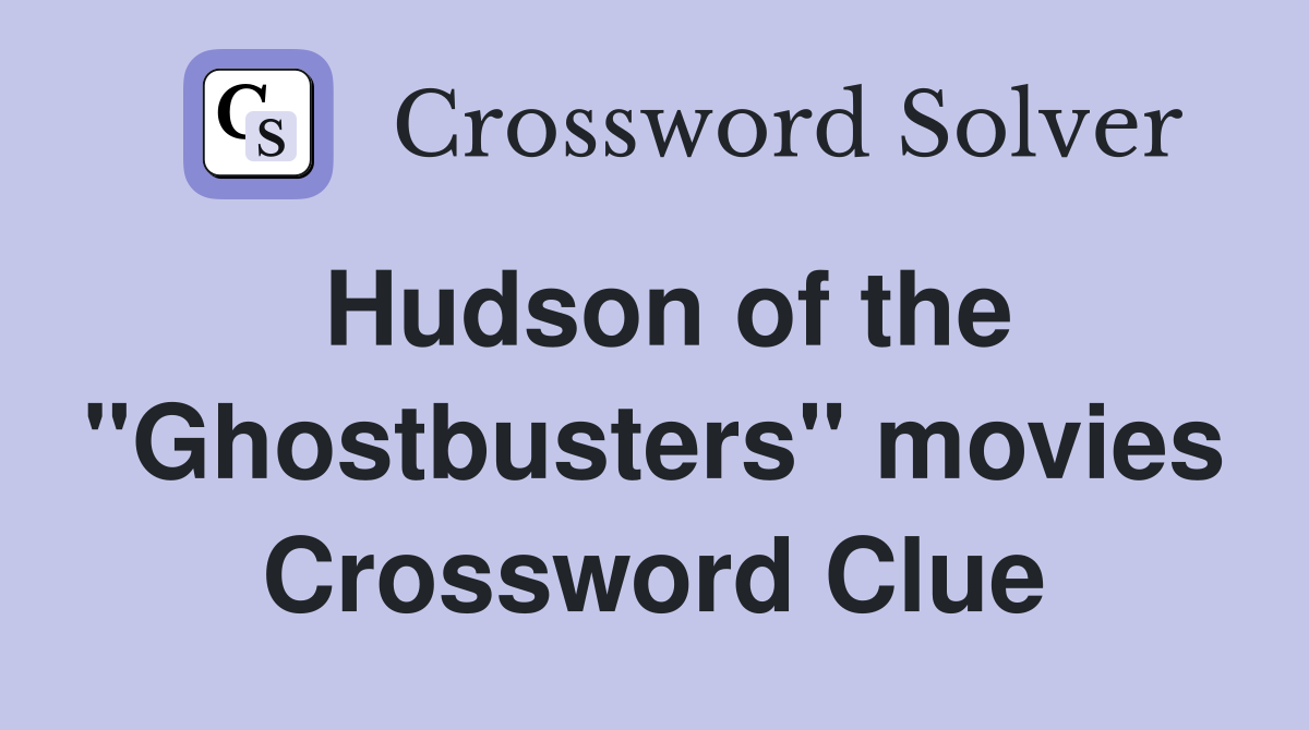 Hudson of the "Ghostbusters" movies Crossword Clue